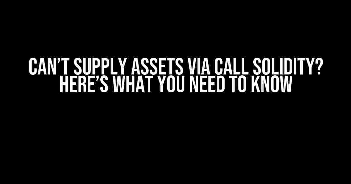 Can’t Supply Assets via Call Solidity? Here’s What You Need to Know