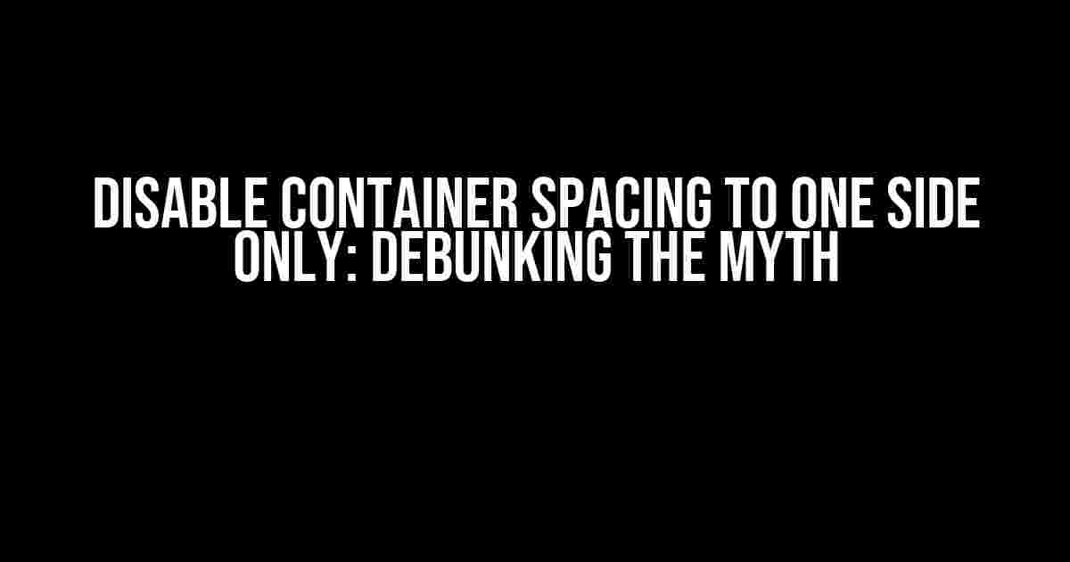 Disable Container Spacing to One Side Only: Debunking the Myth