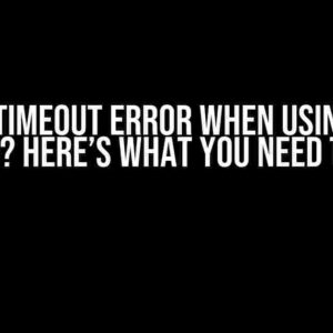 Getting Timeout Error When using OpenAI Files API? Here’s What You Need to Know!