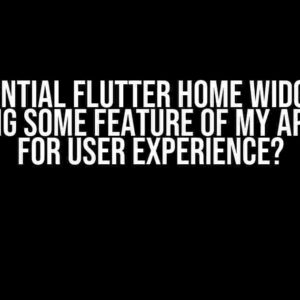 Is Essential Flutter Home Widget for Working Some Feature of My App Okay for User Experience?