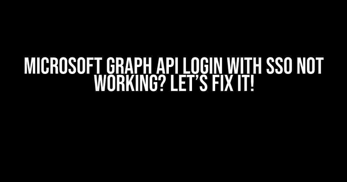 Microsoft Graph API Login with SSO not working? Let’s Fix It!