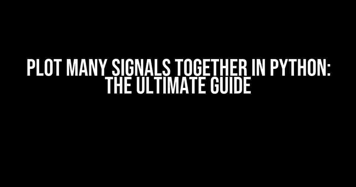 Plot Many Signals Together in Python: The Ultimate Guide