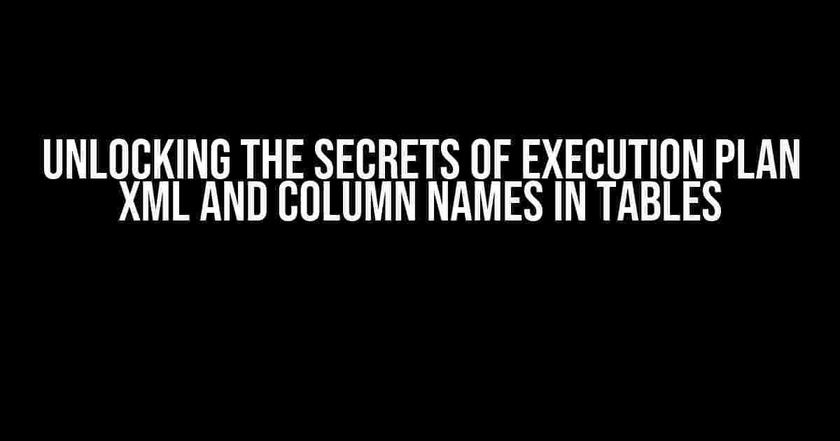 Unlocking the Secrets of Execution Plan XML and Column Names in Tables